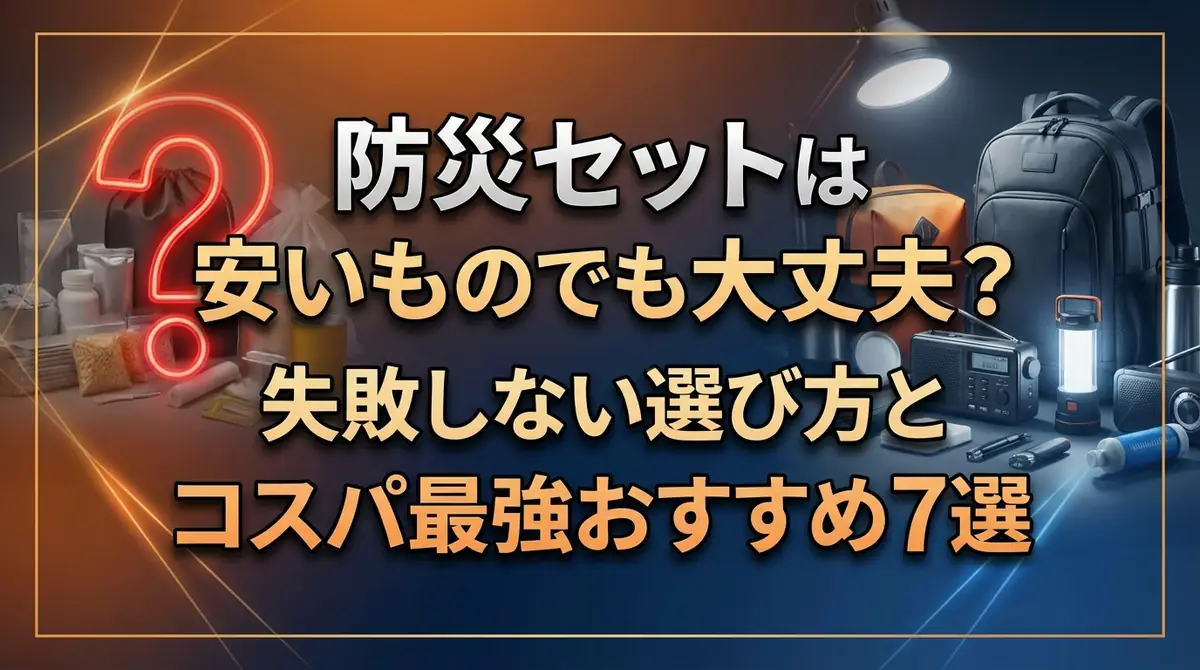防災セットは安いものでも大丈夫?失敗しない選び方とコスパ最強おすすめ7選